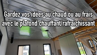 Gardez vos idée au chaud ou au frais avec le plafond chauffant/rafraîchissant